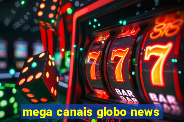 mega canais globo news